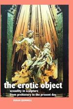 THE Erotic Object: Sexuality in Sculpture from Prehistory to the Present Day