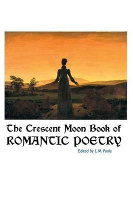 The Crescent Moon Book of Romantic Poetry - L M Poole - cover