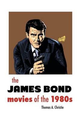 The James Bond Movies of the 1980s - Thomas A Christie - cover