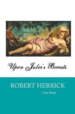 Upon Julia's Breasts: Love Poems - Robert Herrick - cover