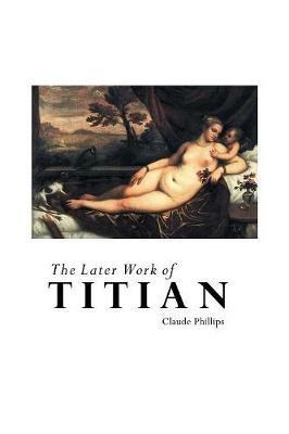 The Later Work of Titian - Claude Phillips - cover