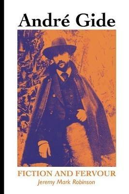 Andre Gide: Fiction and Fervour - Jeremy Robinson - cover