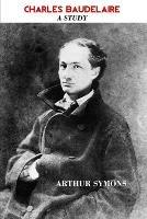 Libro in inglese Charles Baudelaire: A Study  - Arthur Symons