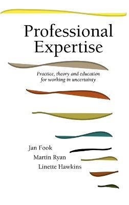 Professional Expertise: Practice, Theory and Education for Working in Uncertainty - Jan Fook,Martin Ryan,Linette Hawkins - cover