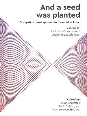 "And a Seed Was Planted ..." Occupation based approaches for social inclusion: Volume 2: Inclusion Projects and Learning Experiences - cover