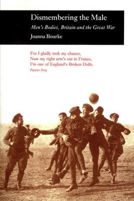 Dismembering the Male: Men's Bodies, Britain and the Great War - Joanna Bourke,Tom Moore - cover