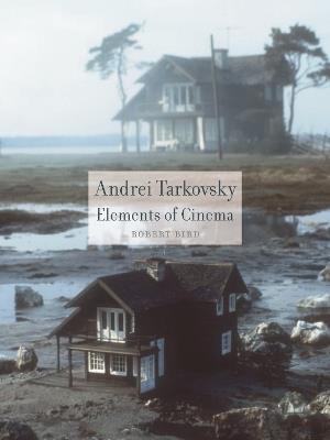 Andrei Tarkovsky: Elements of Cinema - Robert Bird - cover