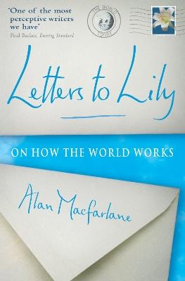 Letters To Lily: On how the world works - Alan MacFarlane - cover