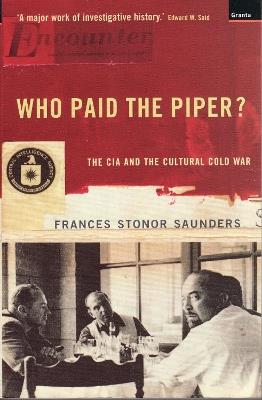Who Paid The Piper?: The CIA And The Cultural Cold War - Frances Stonor Saunders - cover