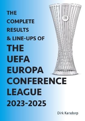 The Complete Results & Line-ups of the UEFA Europa Conference League 2023-2025 - Dirk Karsdorp - cover