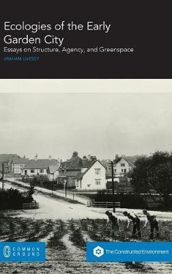 Ecologies of the Early Garden City: Essays on Structure, Agency, and Greenspace - Graham Livesey - cover