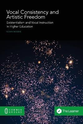 Vocal Consistency and Artistic Freedom: Existentialism and Vocal Instruction in Higher Education - Susan Boddie - cover