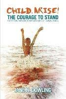 Child Arise!: The Courage to Stand: A Spiritual Handbook for Survivors of Sexual Abuse - Jane N Dowling - cover