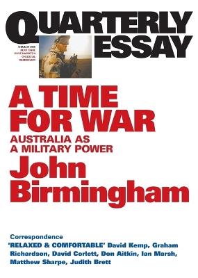 A Time For War: Australia as a Military Power; Quarterly Essay 20 - John Birmingham - cover