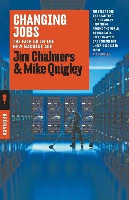 Changing Jobs: The Fair go in the New Machine Age - Mike Quigley,Jim Chalmers - cover