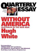 Without America: Australia in the New Asia: Quarterly Essay 68