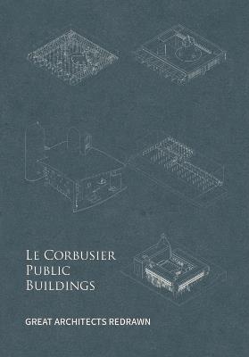 Le Corbusier Public Buildings: Great Architects Redrawn - Yu Fei - cover
