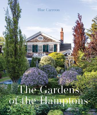 The Gardens of the Hamptons: Grand Estates, Village Jewels, and Public Sanctuaries - Blue Carreon - cover