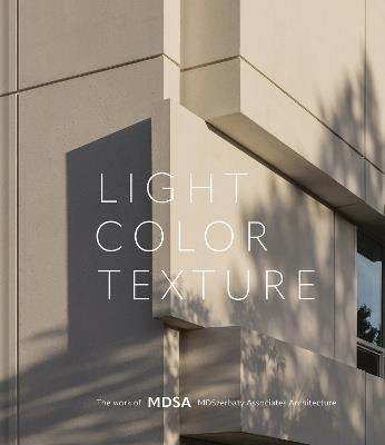 Light, Color, Texture: The Work of MDSA MDSzerbaty Associates Architecture - Michael D. Szerbaty - cover