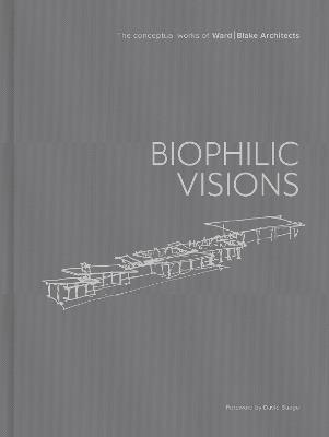 Biophilic Visions: The Conceptual Works of Ward | Blake Architects - Ward | Blake Architects - cover
