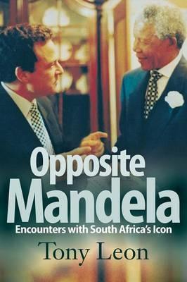 Opposite Mandela: Encounters with South Africa's icon - Tony Leon - cover