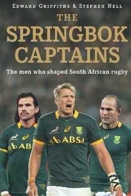 The Springbok captains: The men who shaped South African rugby - Edward Griffiths,Stephen Nell - cover
