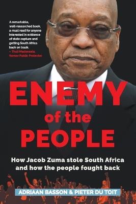 Enemy of the people: How Jacob Zuma stole South Africa and how the people fought back - Adriaan Basson,Pieter Du Toit - cover