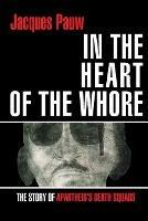 In the heart of the whore: The story of apartheid's death squads - Jacques Pauw - cover