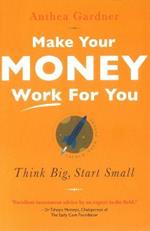 Make Your Money Work for You: Think Big, Start Small