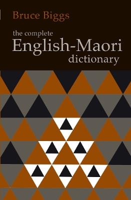 Complete English Maori Dictionary, The: Fourth Edition - Bruce Biggs - cover