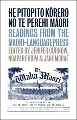 He Pitopito Korero no te Perehi Maori: Readings from the Maori-Language Press - Jane McRae,Jenifer Curnow,Ngapare Hopa - cover