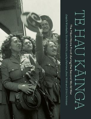 Te Hau Kāinga: The Māori Home Front during the Second World War - Angela Wanhalla,Sarah Christie,Lachy Paterson - cover