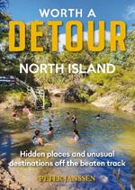 Worth A Detour North Island: Hidden places and unusual destinations off the beaten track