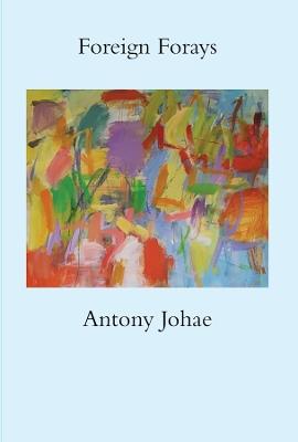 Foreign Forays: Poems of Travel in Europe and the Med - Antony Johae - cover