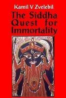 Siddha Quest for Immortality: Sexual, Alchemical & Medical Secrets of the Tamil Siddhas, the Poets of the Powers