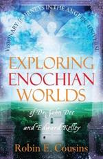 Exploring Enochian Worlds: Visionary Journeys in the Angelic Universe of Dr. John Dee and Edward Kelley