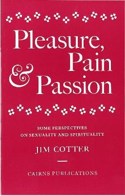 Pleasure, Pain and Passion: Some Perspectives on Sexuality and Spirituality - Jim Cotter - cover