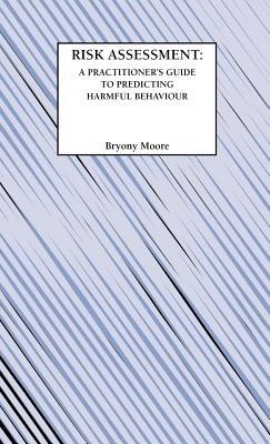 Risk Assessment: Practitioner's Guide to Predicting Harmful Behaviour - Bryony Moore - cover