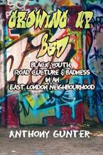 Growing Up Bad: Black Youth, Road Culture and Badness in an East London Neighborhood