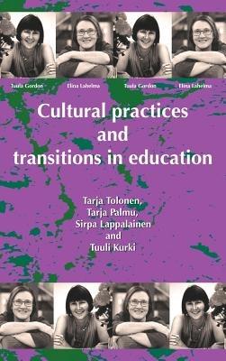 Cultural Practices and Transitions in Education - Tarja Tolonen,Tarja Palmu,Sirpa Lapplainen - cover