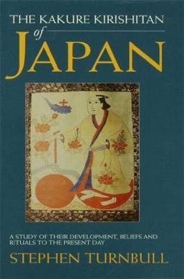 The Kakure Kirishitan of Japan: A Study of Their Development, Beliefs and Rituals to the Present Day - Stephen Turnbull - cover