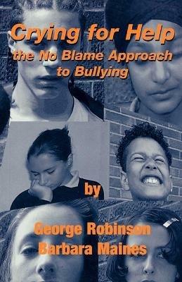 Crying for Help: The No Blame Approach to Bullying - George Robinson,Barbara Maines - cover