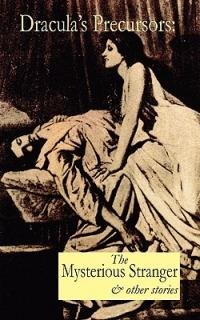 Dracula's Precursors: The Mysterious Stranger & Other Stories - William Gilbert,Mary Cholmondeley - cover