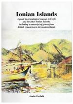 Ionian Islands: A guide to genealogical sources in Corfu and the other Ionian Islands, including a transcript of graves from British cemeteries in the Ionian Islands