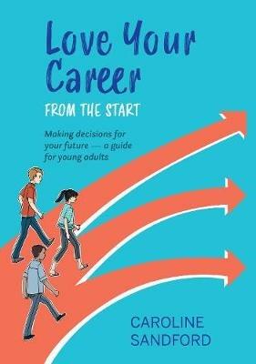 Love Your Career from the Start: Making decisions for your future - a guide for young adults - Caroline Sandford - cover