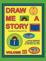 Draw Me a Story Volume III: A dozen draw and tell stories to entertain children
