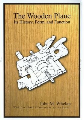 The Wooden Plane: Its History, Form & Function - John M. Whelen - cover