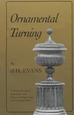 Ornamental Turning: A Work of Practical Instruction in the Above Art ; With Numerous Engravings and Autotype Plates - John H. Evans - cover