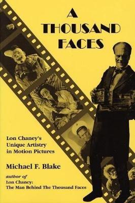 A Thousand Faces: Lon Chaney's Unique Artistry in Motion Pictures - Michael F. Blake - cover