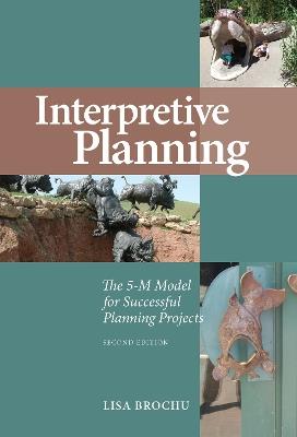 Interpretive Planning: The 5-M Model for Successful Planning Projects - Lisa Brochu - cover